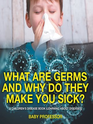 cover image of What Are Germs and Why Do They Make You Sick?--A Children's Disease Book (Learning About Diseases)